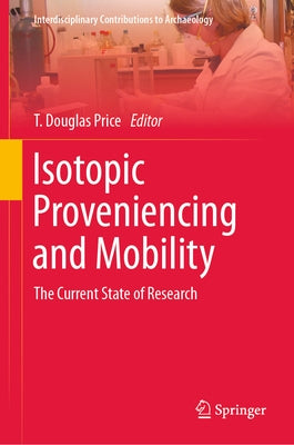 Isotopic Proveniencing and Mobility: The Current State of Research by Price, T. Douglas