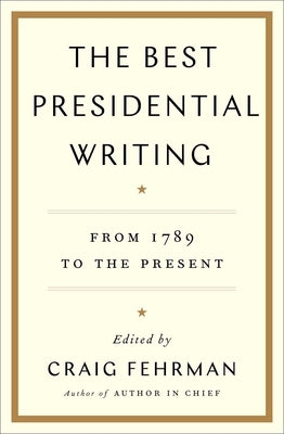 The Best Presidential Writing: From 1789 to the Present by Fehrman, Craig