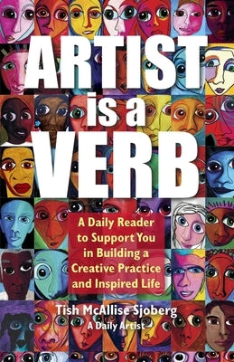 Artist is a Verb: A Daily Reader to Support You in Building a Creative Practice and Inspired Life by McAllise Sjoberg, Tish