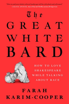The Great White Bard: How to Love Shakespeare While Talking about Race by Karim-Cooper, Farah