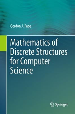 Mathematics of Discrete Structures for Computer Science by Pace, Gordon J.