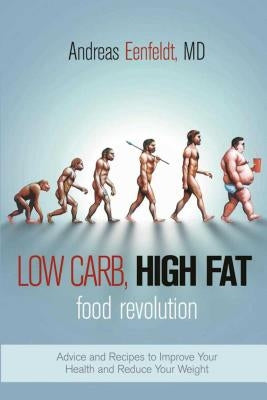 Low Carb, High Fat Food Revolution: Advice and Recipes to Improve Your Health and Reduce Your Weight by Eenfeldt, Andreas