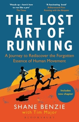 The Lost Art of Running: A Journey to Rediscover the Forgotten Essence of Human Movement by Benzie, Shane