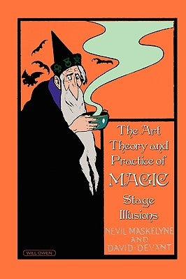 The Art, Theory and Practice of Magic - Stage Illusions by Maskelyne, Nevil