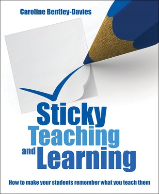 Sticky Teaching and Learning: How to Make Your Students Remember What You Teach Them Paperback Crown House Publishing