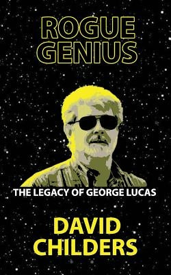 Rogue Genius: The Legacy of George Lucas Paperback Createspace Independent Publishing Platform