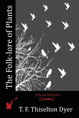 The Folk-lore of Plants Paperback Createspace Independent Publishing Platform