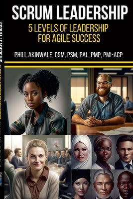 SCRUM Mastery (5 Levels of Leadership for Agile Success): A leadership coaching guide for Scrum Masters Paperback Praizion Media, LLC