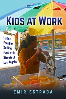 Kids at Work: Latinx Families Selling Food on the Streets of Los Angeles by Estrada, Emir