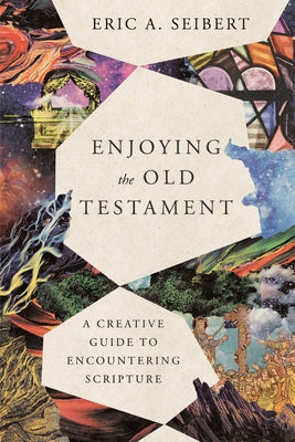 Enjoying the Old Testament: A Creative Guide to Encountering Scripture Paperback IVP Books