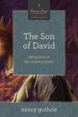 The Son of David: Seeing Jesus in the Historical Books (a 10-Week Bible Study) Volume 3 by Guthrie, Nancy