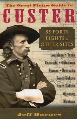 The Great Plains Guide to Custer: 85 Forts, Fights, & Other Sites Paperback Stackpole Books