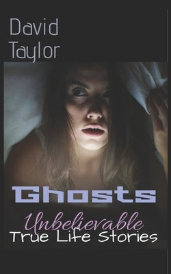 Ghosts: Unbelievable True Life Stories Paperback Independently Published