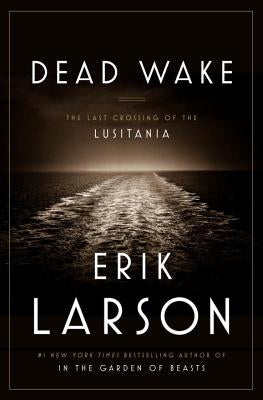 Dead Wake: The Last Crossing of the Lusitania by Larson, Erik