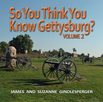 So You Think You Know Gettysburg? Volume 2 by Gindlesperger, James