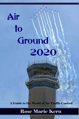 Air to Ground 2020: A Guide for Pilots to the world of Air Traffic Control by Kern, Rose Marie