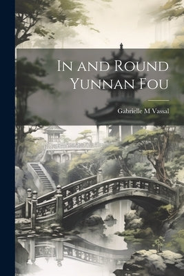 In and Round Yunnan Fou Paperback Legare Street Press