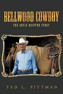 Bellwood Cowboy: The Artie Quinton Story by Pittman, Ted L.