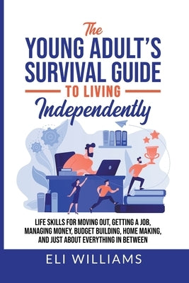 The Young Adult's Survival Guide to Living Independently: Life Skills for Getting a Job, Moving Out, Managing Money, Budget Building, Home Making, and Paperback Dad to the Bone