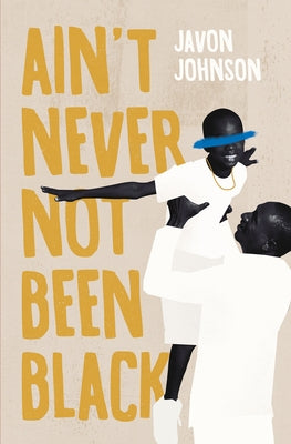 Ain't Never Not Been Black by Johnson, Javon