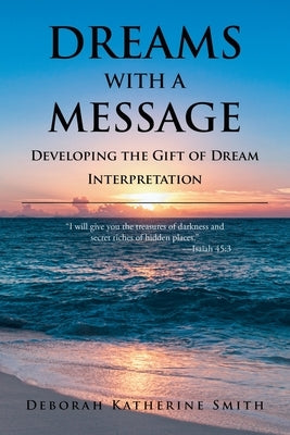 Dreams With A Message: Developing the Gift of Dream Interpretation by Smith, Deborah Katherine