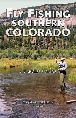 Fly Fishing Southern Colorado: An Angler's Guide by Martin, Craig