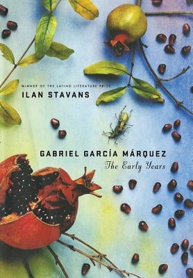 Gabriel García Márquez: The Early Years by Stavans, Ilan