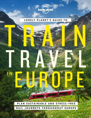 Lonely Planet's Guide to Train Travel in Europe 1 by Lonely Planet