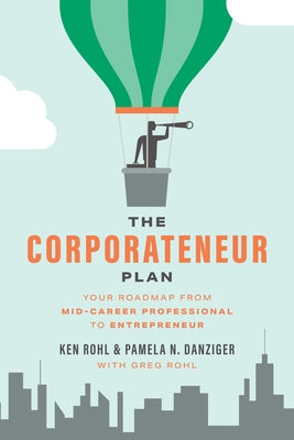 The Corporateneur Plan: Your Roadmap from Mid-Career Professional to Entrepreneur by Rohl, Greg