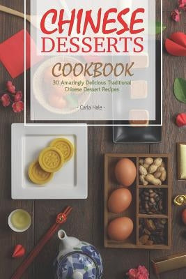 Chinese Desserts Cookbook: 30 Amazingly Delicious Traditional Chinese Dessert Recipes Paperback Independently Published