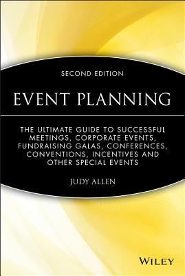 Event Planning: The Ultimate Guide to Successful Meetings, Corporate Events, Fundraising Galas, Conferences, Conventions, Incentives a by Allen, Judy