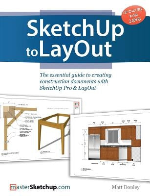 SketchUp to LayOut: The essential guide to creating construction documents with SketchUp Pro & LayOut by Donley, Matt