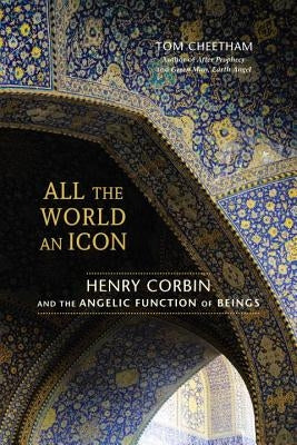 All the World an Icon: Henry Corbin and the Angelic Function of Beings by Cheetham, Tom