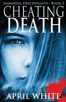 Cheating Death: The Immortal Descendants book 5 by White, April