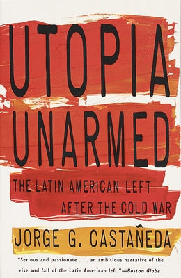 Utopia Unarmed: The Latin American Left After the Cold War Paperback Knopf Doubleday Publishing Group