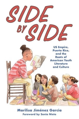 Side by Side: Us Empire, Puerto Rico, and the Roots of American Youth Literature and Culture by Jiménez García, Marilisa