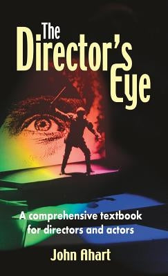 Director's Eye: A Comprehensive How-To Textbook for Directors and Actors by Ahart, John