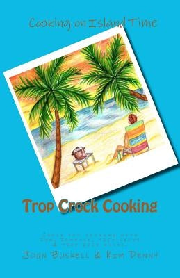 Trop Crock Cooking: The no stress express to tropical crockpot cooking with rum, romance, trop shops, and trop rock music under the stars. Paperback Createspace Independent Publishing Platform