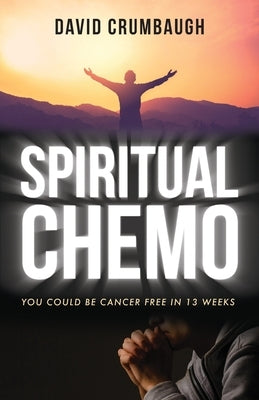 Spiritual Chemo: You Could Be Cancer Free in 13 Weeks Paperback Trilogy Christian Publishing