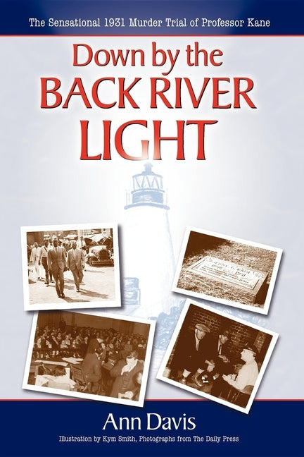 Down by the Back River Light: The Sensational 1931 Murder Trial of Professor Kane by Davis, Ann