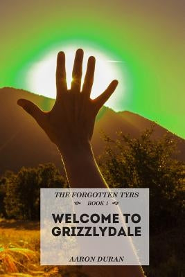 The Forgotten Tyrs - Book 1: Welcome to Grizzlydale Paperback Createspace Independent Publishing Platform