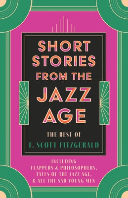 Short Stories from the Jazz Age - The Best of F. Scott Fitzgerald;Including Flappers and Philosophers, Tales of the Jazz Age, & All the Sad Young Men Paperback Read & Co. Classics