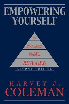 Empowering Yourself: The Organizational Game Revealed by Coleman, Harvey J.