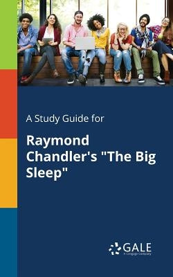 A Study Guide for Raymond Chandler's "The Big Sleep" by Gale, Cengage Learning