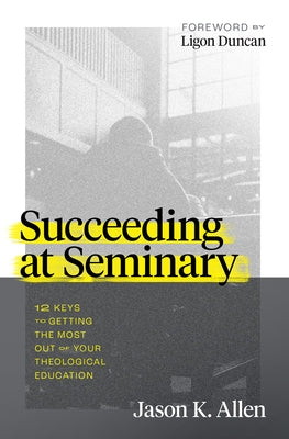 Succeeding at Seminary: 12 Keys to Getting the Most Out of Your Theological Education Paperback Moody Publishers
