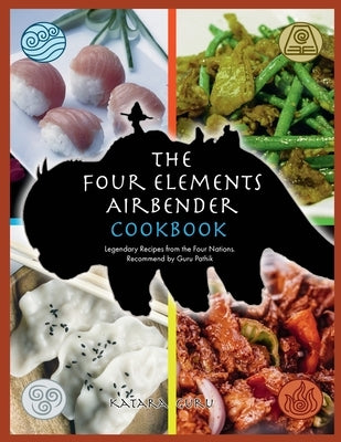 The Four Elements Airbender Cookbook: Legendary Recipes From The Four Nations. Recommend by Guru Pathik by Guru, Katara