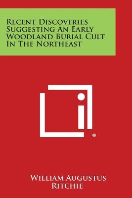 Recent Discoveries Suggesting an Early Woodland Burial Cult in the Northeast Paperback Literary Licensing, LLC