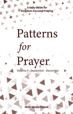 Patterns for Prayer Volume 3: September-December: A Daily Guide for Kingdom-Focused Praying by Vandergriend, Alvin