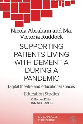Supporting patients living with dementia during a pandemic: Digital theatre and educational spaces by Abraham, Nicola