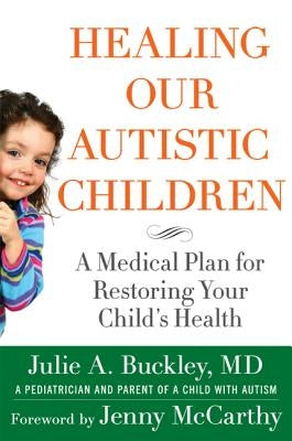 Healing Our Autistic Children: A Medical Plan for Restoring Your Child's Health by Buckley, Julie a.